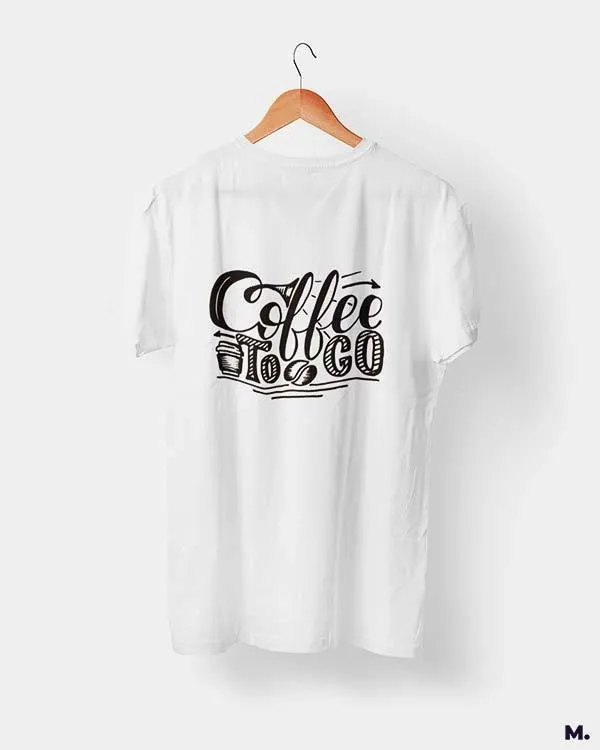 Coffee to go printed t shirts