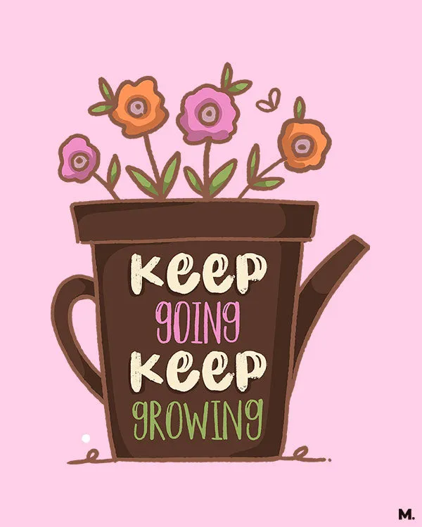 Keep going, keep growing printed t shirts